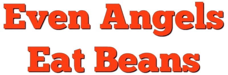 Even Angels Eat Beans
